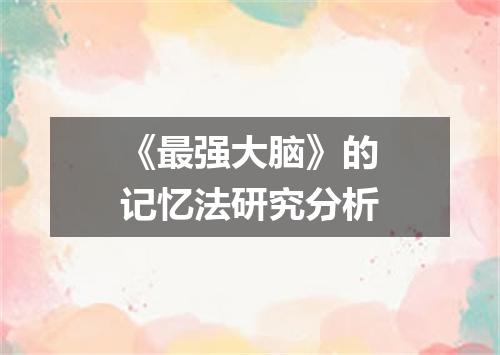 《最强大脑》的记忆法研究分析
