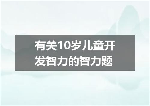 有关10岁儿童开发智力的智力题