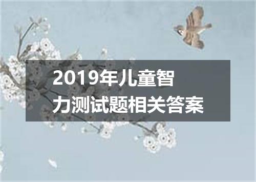 2019年儿童智力测试题相关答案