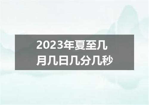 2023年夏至几月几日几分几秒
