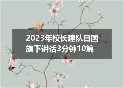 2023年校长建队日国旗下讲话3分钟10篇
