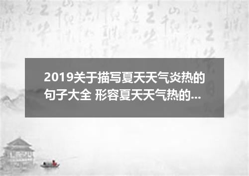 2019关于描写夏天天气炎热的句子大全 形容夏天天气热的句子