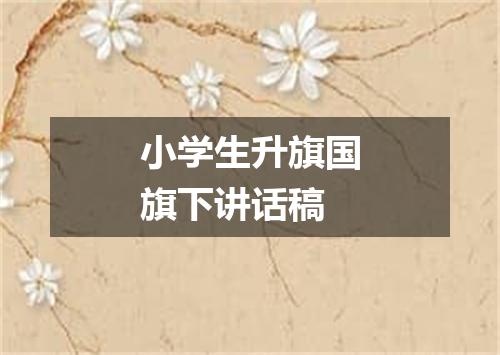 小学生升旗国旗下讲话稿