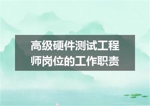 高级硬件测试工程师岗位的工作职责