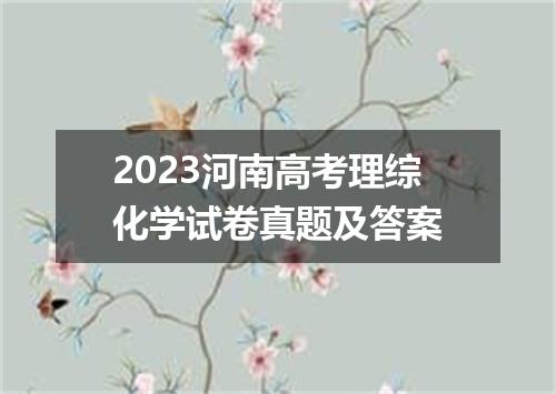 2023河南高考理综化学试卷真题及答案