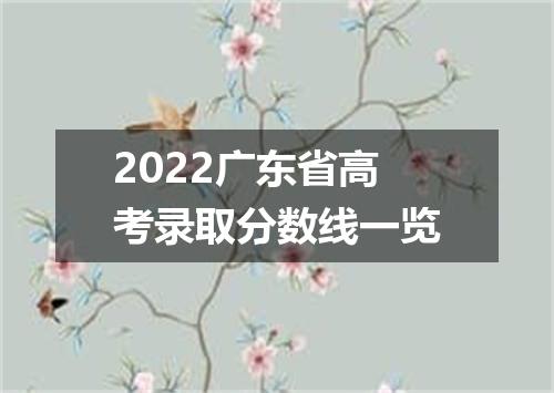 2022广东省高考录取分数线一览