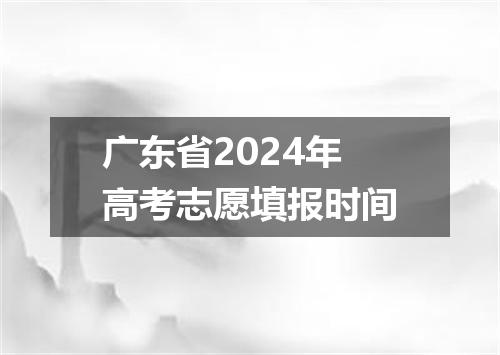 广东省2024年高考志愿填报时间
