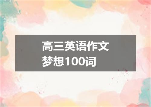 高三英语作文梦想100词