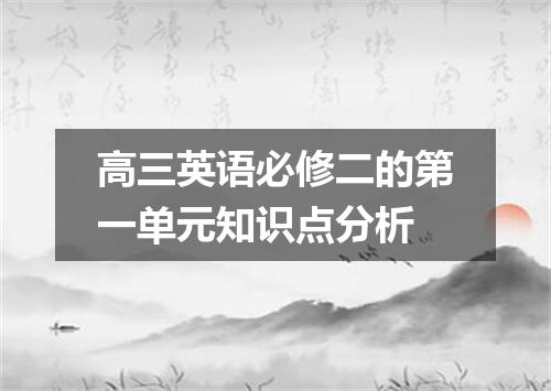 高三英语必修二的第一单元知识点分析