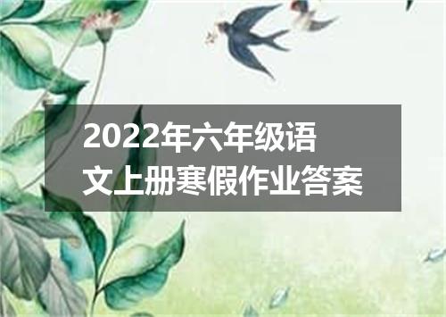 2022年六年级语文上册寒假作业答案
