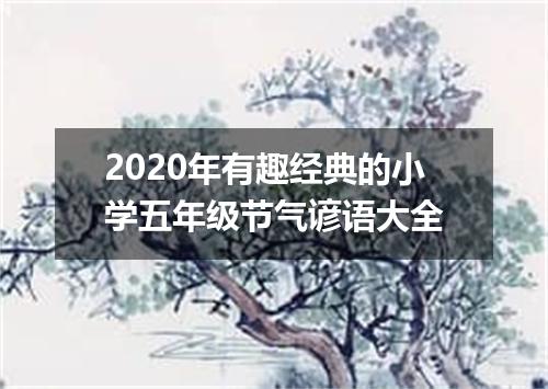 2020年有趣经典的小学五年级节气谚语大全