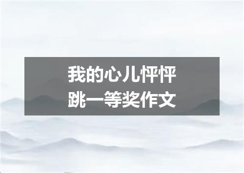 我的心儿怦怦跳一等奖作文