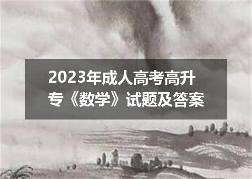 2023年成人高考高升专《数学》试题及答案