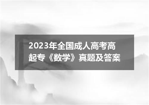 2023年全国成人高考高起专《数学》真题及答案