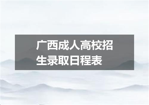 广西成人高校招生录取日程表