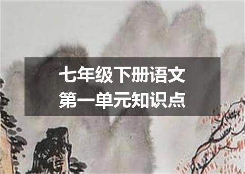 七年级下册语文第一单元知识点