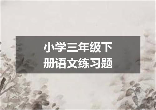 小学三年级下册语文练习题