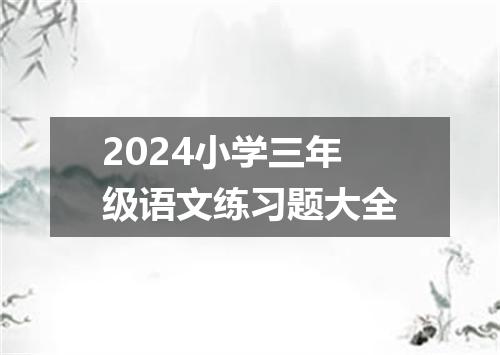 2024小学三年级语文练习题大全