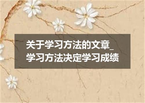 关于学习方法的文章_学习方法决定学习成绩