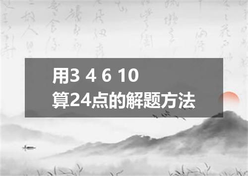 用3 4 6 10算24点的解题方法