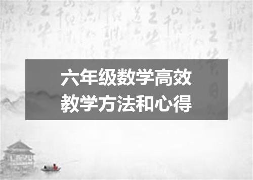六年级数学高效教学方法和心得