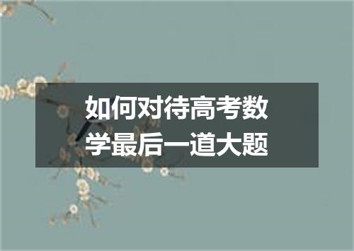 如何对待高考数学最后一道大题