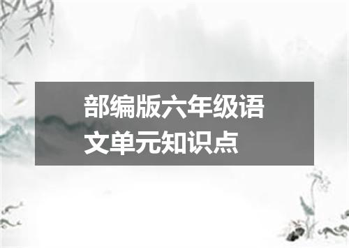 部编版六年级语文单元知识点