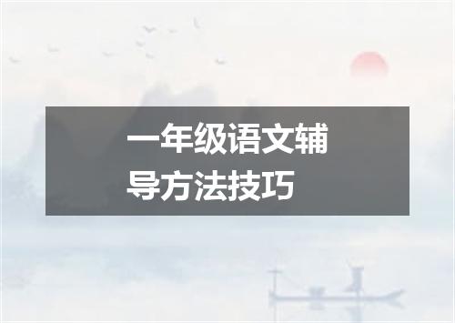 一年级语文辅导方法技巧