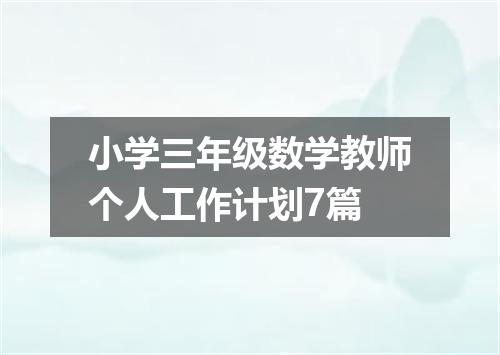 小学三年级数学教师个人工作计划7篇