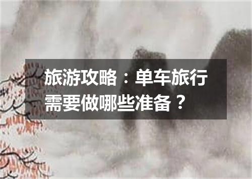旅游攻略：单车旅行需要做哪些准备？