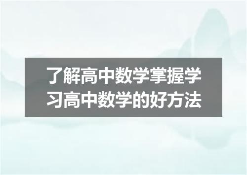 了解高中数学掌握学习高中数学的好方法