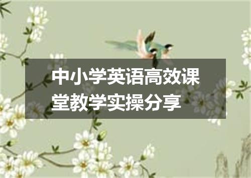 中小学英语高效课堂教学实操分享