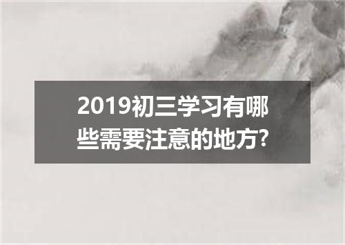 2019初三学习有哪些需要注意的地方?