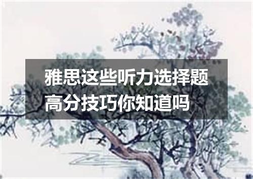 雅思这些听力选择题高分技巧你知道吗