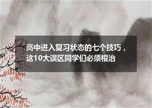 高中进入复习状态的七个技巧，这10大误区同学们必须根治