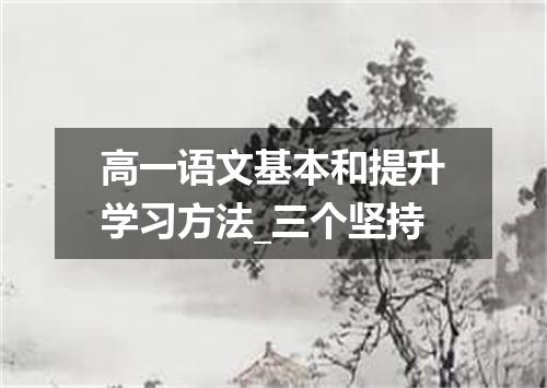 高一语文基本和提升学习方法_三个坚持