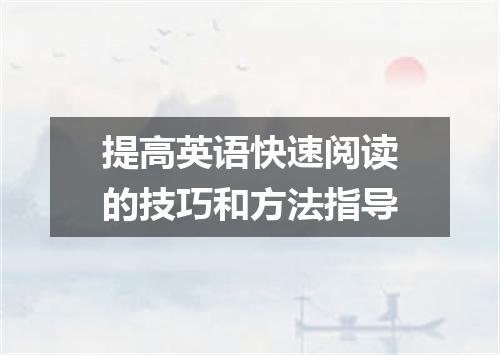 提高英语快速阅读的技巧和方法指导