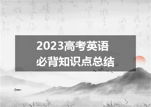 2023高考英语必背知识点总结