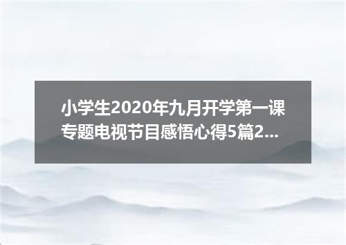 小学生2020年九月开学第一课专题电视节目感悟心得5篇2020