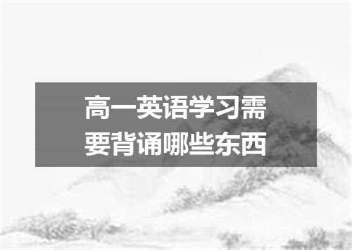 高一英语学习需要背诵哪些东西