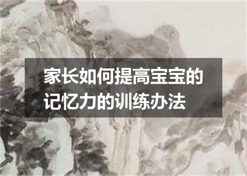 家长如何提高宝宝的记忆力的训练办法