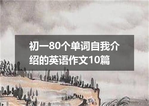 初一80个单词自我介绍的英语作文10篇