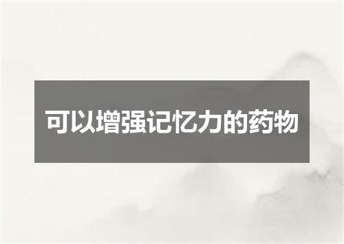 可以增强记忆力的药物