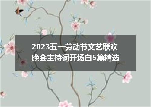 2023五一劳动节文艺联欢晚会主持词开场白5篇精选