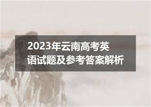 2023年云南高考英语试题及参考答案解析