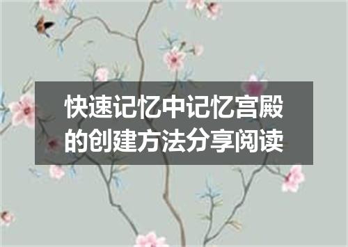快速记忆中记忆宫殿的创建方法分享阅读
