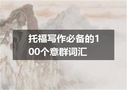 托福写作必备的100个意群词汇