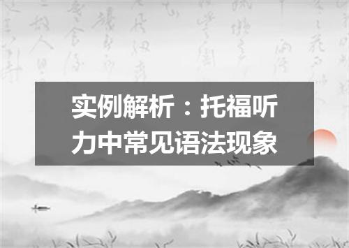 实例解析：托福听力中常见语法现象