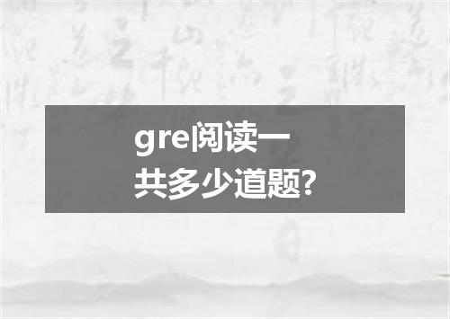 gre阅读一共多少道题?