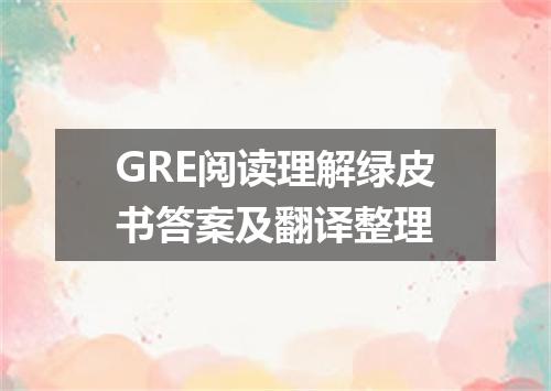 GRE阅读理解绿皮书答案及翻译整理